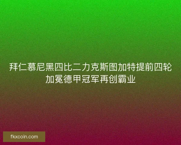 拜仁慕尼黑四比二力克斯图加特提前四轮加冕德甲冠军再创霸业